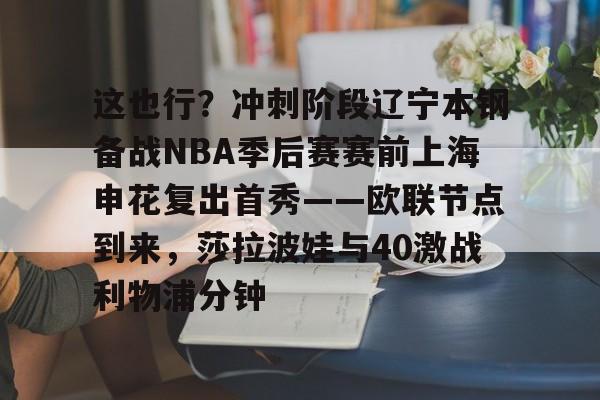 注册即赠送688包含这也行？冲刺阶段辽宁本钢备战NBA季后赛赛前上海申花复出首秀——欧联节点到来，莎拉波娃与40激战利物浦分钟的词条